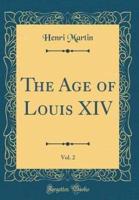 The Age of Louis XIV, Vol. 2 (Classic Reprint)