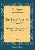 The Land Revenue of Bombay, Vol. 1