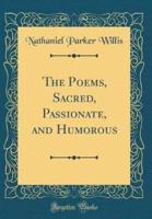 The Poems, Sacred, Passionate, and Humorous (Classic Reprint)