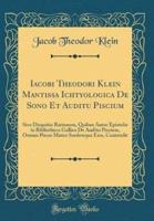 Iacobi Theodori Klein Mantissa Ichtyologica De Sono Et Auditu Piscium