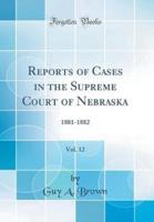 Reports of Cases in the Supreme Court of Nebraska, Vol. 12