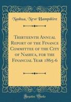 Thirteenth Annual Report of the Finance Committee of the City of Nashua, for the Financial Year 1865-6 (Classic Reprint)