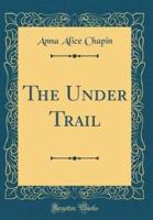 The Under Trail (Classic Reprint)