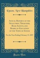 Annual Reports of the Selectmen, Treasurer, Road Agents, and Board of Education of the Town of Epsom