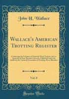 Wallace's American Trotting Register, Vol. 8