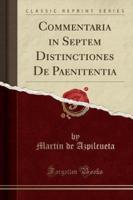 Commentaria in Septem Distinctiones De Paenitentia (Classic Reprint)