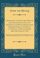 Verzeichniss Der Doctoren Welche Die Philosophische Facultï¿½t Der Kï¿½niglich Wï¿½rttembergischen Eberhard-Karls-Universitï¿½t in Tï¿½bingen Im Decanatsjahre 1880-1881 Ernannt Hat