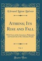 Athens; Its Rise and Fall, Vol. 1