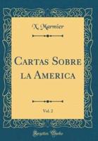 Cartas Sobre La America, Vol. 2 (Classic Reprint)