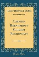 Carmina Bernhardus Schmidt Recognovit (Classic Reprint)