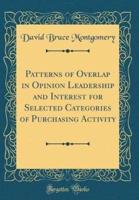 Patterns of Overlap in Opinion Leadership and Interest for Selected Categories of Purchasing Activity (Classic Reprint)