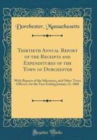 Thirtieth Annual Report of the Receipts and Expenditures of the Town of Dorchester