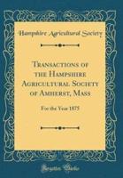 Transactions of the Hampshire Agricultural Society of Amherst, Mass