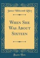 When She Was About Sixteen (Classic Reprint)
