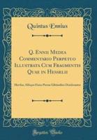 Q. Ennii Medea Commentario Perpetuo Illustrata Cum Fragmentis Quae in Hesselii