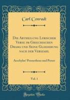 Die Abtheilung Lyrischer Verse Im Griechischen Drama Und Seine Gliederung Nach Der Verszahl, Vol. 1