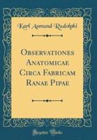 Observationes Anatomicae Circa Fabricam Ranae Pipae (Classic Reprint)