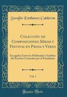 Colecciï¿½n De Composiciones Sï¿½rias Y Festivas En Prosa Y Verso, Vol. 1