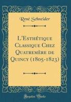 L'Esthï¿½tique Classique Chez Quatremï¿½re De Quincy (1805-1823) (Classic Reprint)