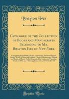 Catalogue of the Collection of Books and Manuscripts Belonging to Mr. Brayton Ives of New-York