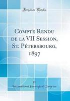 Compte Rendu De La VII Session, St. Pï¿½tersbourg, 1897 (Classic Reprint)