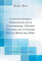 Constituciones Y Ordenancas De La Universidad, Y Studio General De La Ciudad De Los Reyes Del Piru (Classic Reprint)