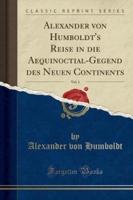 Alexander Von Humboldt's Reise in Die Aequinoctial-Gegend Des Neuen Continents, Vol. 1 (Classic Reprint)