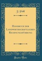 Handbuch Der Landwirthschaftlichen Rechnungsfï¿½hrung (Classic Reprint)