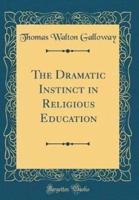 The Dramatic Instinct in Religious Education (Classic Reprint)