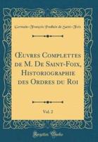 Oeuvres Complettes De M. De Saint-Foix, Historiographie Des Ordres Du Roi, Vol. 2 (Classic Reprint)