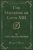 Une Maitresse De Louis XIII (Classic Reprint)