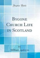 Bygone Church Life in Scotland (Classic Reprint)