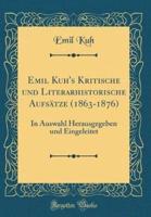 Emil Kuh's Kritische Und Literarhistorische Aufsï¿½tze (1863-1876)