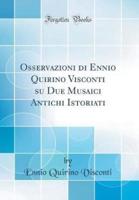 Osservazioni Di Ennio Quirino Visconti Su Due Musaici Antichi Istoriati (Classic Reprint)