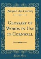 Glossary of Words in Use in Cornwall (Classic Reprint)