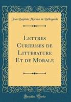 Lettres Curieuses De Litterature Et De Morale (Classic Reprint)
