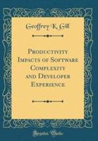 Productivity Impacts of Software Complexity and Developer Experience (Classic Reprint)