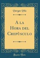 A La Hora Del Crepï¿½sculo (Classic Reprint)