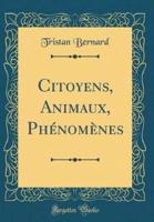 Citoyens, Animaux, PHï¿½nomï¿½nes (Classic Reprint)
