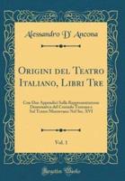 Origini Del Teatro Italiano, Libri Tre, Vol. 1