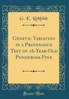 Genetic Variation in a Provenance Test of 16-Year-Old Ponderosa Pine (Classic Reprint)
