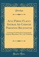 Auli Persii Flacci Satirae Ad Codices Parisinos Recensitae