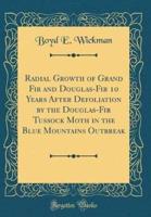 Radial Growth of Grand Fir and Douglas-Fir 10 Years After Defoliation by the Douglas-Fir Tussock Moth in the Blue Mountains Outbreak (Classic Reprint)