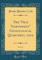 The Old Northwest Genealogical Quarterly, 1910, Vol. 13 (Classic Reprint)