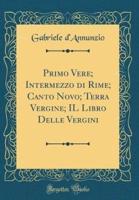 Primo Vere; Intermezzo Di Rime; Canto Novo; Terra Vergine; Il Libro Delle Vergini (Classic Reprint)