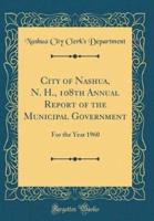 City of Nashua, N. H., 108th Annual Report of the Municipal Government