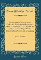 Catalogue Des Dissertations Et Ï¿½crits Acadï¿½miques Provenant Des Ï¿½changes Avec Les Universitï¿½s Ï¿½trangï¿½res Et Reï¿½us Par Le Bibliothï¿½que Nationale En 1923-24