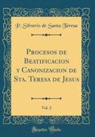 Procesos De Beatificacion Y Canonizacion De Sta. Teresa De Jesus, Vol. 2 (Classic Reprint)