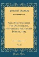 Neue Monatsschrift Fï¿½r Deutschland, Historische-Politischen Inhalts, 1827, Vol. 22 (Classic Reprint)