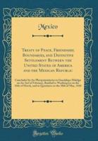 Treaty of Peace, Friendship, Boundaries, and Definitive Settlement Between the United States of America and the Mexican Republic